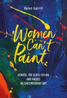 A nők nem tudnak festeni: A nemek, az üvegplafon és az értékek a kortárs művészetben - Women Can't Paint: Gender, the Glass Ceiling and Values in Contemporary Art