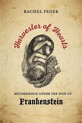 A szívek aratója: Anyaság Frankenstein jegyében - Harvester of Hearts: Motherhood Under the Sign of Frankenstein