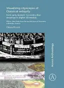 A klasszikus ókor városképének vizualizálása: A kora újkori rekonstrukciós rajzoktól a digitális 3D modellekig: Az ókori város esettanulmányával - Visualizing Cityscapes of Classical Antiquity: From Early Modern Reconstruction Drawings to Digital 3D Models: With a Case Study from the Ancient Town