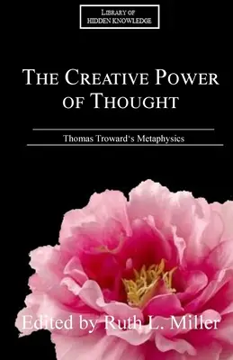 A gondolat teremtő ereje: Thomas Troward metafizikájának magyarázata - The Creative Power of Thought: Thomas Troward's Metaphysics Explained