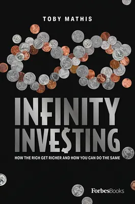 Infinity Investing: Hogyan gazdagodnak meg a gazdagok, és hogyan teheted te is ugyanígy - Infinity Investing: How the Rich Get Richer and How You Can Do the Same