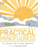 Gyakorlati mindfulness - Egy lépésről lépésre útmutató - Practical Mindfulness - A step-by-step guide