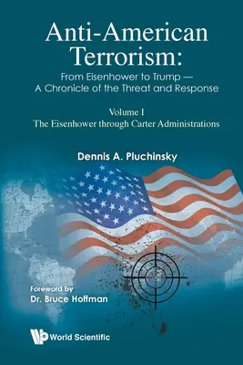 Amerika-ellenes terrorizmus: Eisenhowertől Trumpig - A fenyegetés és a válaszlépések krónikája: I. kötet: Az Eisenhower- és a Carter-kormányok között - Anti-American Terrorism: From Eisenhower to Trump - A Chronicle of the Threat and Response: Volume I: The Eisenhower Through Carter Administrations