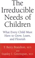 A gyermekek feloldhatatlan szükségletei: Amit minden gyermeknek meg kell kapnia ahhoz, hogy növekedjen, tanuljon és gyarapodjon - The Irreducible Needs of Children: What Every Child Must Have to Grow, Learn, and Flourish