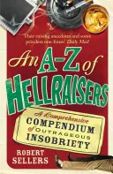 A-Z of Hellraisers: A felháborító szemtelenség átfogó kompendiuma - An A-Z of Hellraisers: A Comprehensive Compendium of Outrageous Insobriety