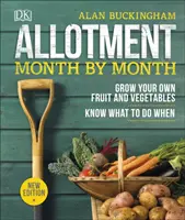 Hónapról hónapra - Termessze meg saját gyümölcseit és zöldségeit, tudja, hogy mikor mit kell tennie - Allotment Month By Month - Grow your Own Fruit and Vegetables, Know What to do When