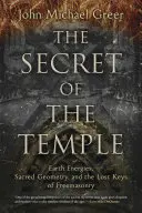 A templom titka: Földi energiák, szent geometria és a szabadkőművesség elveszett kulcsai - The Secret of the Temple: Earth Energies, Sacred Geometry, and the Lost Keys of Freemasonry