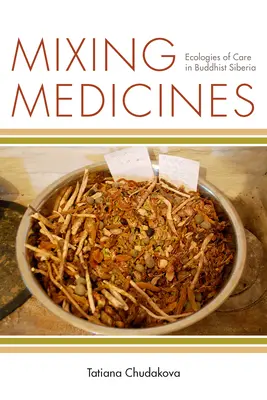 Keveredő gyógyszerek: A gondoskodás ökológiái a buddhista Szibériában - Mixing Medicines: Ecologies of Care in Buddhist Siberia