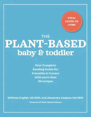 A növényi alapú csecsemő és kisgyermek: A teljes táplálkozási útmutató az első 3 évre - The Plant-Based Baby and Toddler: Your Complete Feeding Guide for the First 3 Years