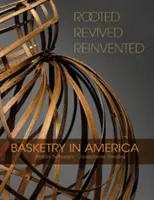 Gyökeret eresztve, újjáélesztve, újra feltalálva: Kosárfonás Amerikában - Rooted, Revived, Reinvented: Basketry in America