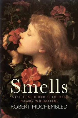 Szagok: A szagok kultúrtörténete a kora újkorban - Smells: A Cultural History of Odours in Early Modern Times