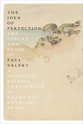 A tökéletesség eszméje: Paul Valry költészete és prózája; Kétnyelvű kiadás - The Idea of Perfection: The Poetry and Prose of Paul Valry; A Bilingual Edition