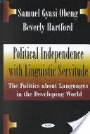 Politikai függetlenség nyelvi szolgasággal - A nyelvekről szóló politika a fejlődő világban - Political Independence with Linguistic Servitude - The Politics About Languages in the Developing World