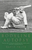 Bodyline Autopsy - A legszenzációsabb tesztkrikett-sorozat teljes története: Ausztrália - Anglia 1932-33 - Bodyline Autopsy - The Full Story of the Most Sensational Test Cricket Series: Australia V England 1932-33