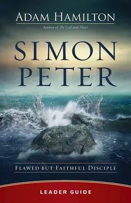 Simon Péter vezetői útmutató: A hibás, de hűséges tanítvány - Simon Peter Leader Guide: Flawed But Faithful Disciple