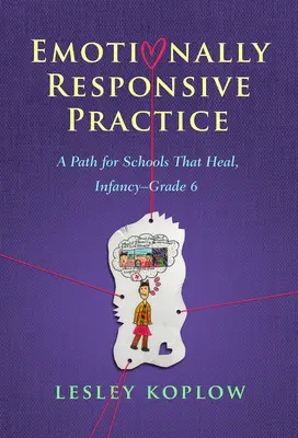 Érzelmileg érzékeny gyakorlat: A gyógyító iskolák útja, csecsemőkortól 6. osztályig - Emotionally Responsive Practice: A Path for Schools That Heal, Infancy-Grade 6