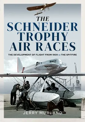 The Schneider Trophy Air Races: A repülés fejlődése 1909-től a Spitfire-ig - The Schneider Trophy Air Races: The Development of Flight from 1909 to the Spitfire