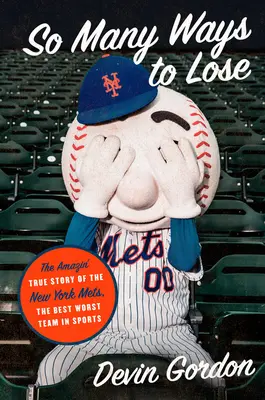 So Many Ways to Lose: The Amazin' True Story of the New York Mets - The Best Worst Team in Sports (A sport legjobb és legrosszabb csapata) - So Many Ways to Lose: The Amazin' True Story of the New York Mets--The Best Worst Team in Sports