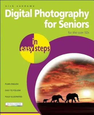 Digitális fényképezés időseknek Könnyű lépésekben: Az 50 év felettieknek - Digital Photography for Seniors in Easy Steps: For the Over 50s