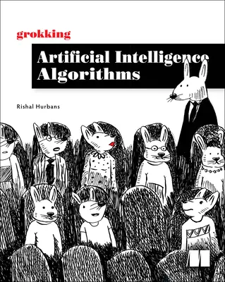 Grokking Artificial Intelligence Algorithms: A mélytanulás és a mesterséges intelligencia alapvető algoritmusainak megértése és alkalmazása ebben a barátságos Il - Grokking Artificial Intelligence Algorithms: Understand and Apply the Core Algorithms of Deep Learning and Artificial Intelligence in This Friendly Il