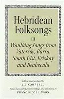 Hebridai népdalok: Vatersay, Barra, Eriskay, South Uist és Benbecula dalait idéző dalok - Hebridean Folk Songs: Waulking Songs from Vatersay, Barra, Eriskay, South Uist and Benbecula