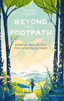 A gyalogösvényen túl - Tudatos kalandok modern zarándokoknak - Beyond the Footpath - Mindful Adventures for Modern Pilgrims