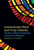 Hitelesen fekete és igazán katolikus: A fekete katolicizmus felemelkedése a nagy népvándorlás idején - Authentically Black and Truly Catholic: The Rise of Black Catholicism in the Great Migration