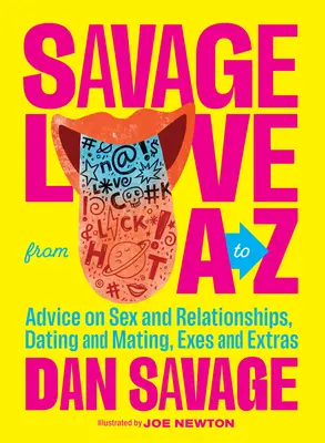 Savage Love A-tól Z-ig: Tanácsok szexről és kapcsolatokról, randizásról és párválasztásról, exekről és extrákról - Savage Love from A to Z: Advice on Sex and Relationships, Dating and Mating, Exes and Extras