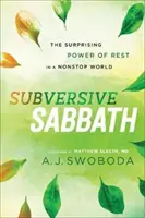 Felforgató szombat: A pihenés meglepő ereje egy nonstop világban - Subversive Sabbath: The Surprising Power of Rest in a Nonstop World