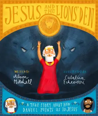 Jézus és az oroszlánbarlang: Egy igaz történet arról, hogyan mutat Dániel Jézusra - Jesus and the Lions' Den: A True Story about How Daniel Points Us to Jesus