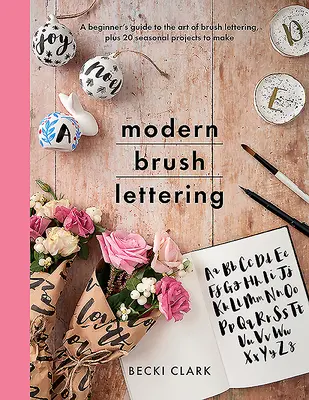 Modern ecsetírás: A kezdő útmutató az ecsetírás művészetéhez, plusz 20 szezonális projekt elkészítéséhez - Modern Brush Lettering: A Beginner's Guide to the Art of Brush Lettering, Plus 20 Seasonal Projects to Make