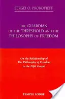 A küszöb őrzője és a szabadság filozófiája: A szabadságfilozófia és az ötödik evangélium kapcsolatáról - The Guardian of the Threshold and the Philosophy of Freedom: On the Relationship of the Philosophy of Freedom to the Fifth Gospel