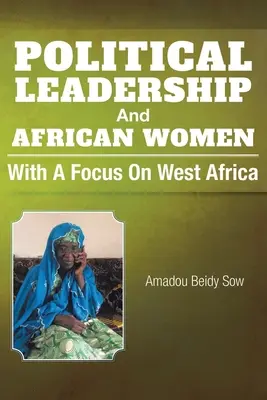 Politikai vezetés és az afrikai nők: Nyugat-Afrikára összpontosítva - Political Leadership And African Women: With a Focus on West Africa