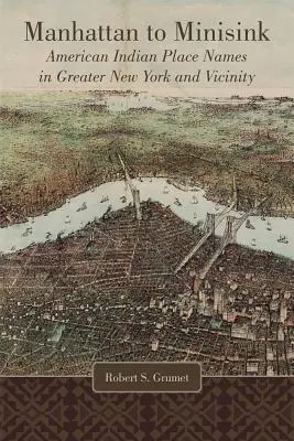 Manhattanből Minisinkbe: Amerikai indián helységnevek New York és környéke területén - Manhattan to Minisink: American Indian Place Names in Greater New York and Vicinity