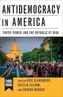 Antidemokrácia Amerikában: Az igazság, a hatalom és a veszélyeztetett köztársaság - Antidemocracy in America: Truth, Power, and the Republic at Risk