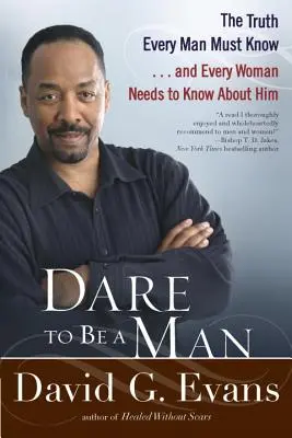 Merj férfi lenni: Az igazság, amit minden férfinak tudnia kell... és minden nőnek tudnia kell róla - Dare to Be a Man: The Truth Every Man Must Know... and Every Woman Needs to Know about Him