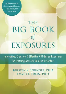 A leleplezések nagy könyve: Innovatív, kreatív és hatékony Cbt-alapú expozíciók a szorongásos zavarok kezelésére - The Big Book of Exposures: Innovative, Creative, and Effective Cbt-Based Exposures for Treating Anxiety-Related Disorders