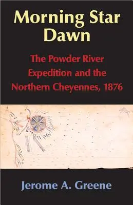 Hajnalcsillag hajnal, 2. kötet: A Powder River Expedíció és az északi Cheyennes, 1876 - Morning Star Dawn, Volume 2: The Powder River Expedition and the Northern Cheyennes, 1876