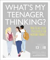 Mit gondol a tinédzserem? - Gyakorlati gyermekpszichológia a modern szülők számára - What's My Teenager Thinking? - Practical child psychology for modern parents