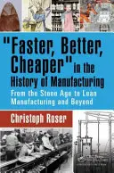 Gyorsabban, jobban, olcsóbban a gyártás történetében: A kőkorszaktól a lean gyártásig és tovább - Faster, Better, Cheaper in the History of Manufacturing: From the Stone Age to Lean Manufacturing and Beyond