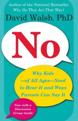 Nem: Miért kell a gyerekeknek - minden korosztályban - ezt hallaniuk, és hogyan mondhatják ki a szülők - No: Why Kids--Of All Ages--Need to Hear It and Ways Parents Can Say It