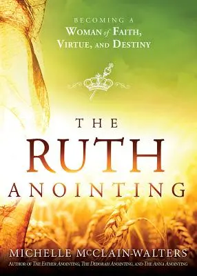 The Ruth Anointing: A hit, az erény és a végzet asszonyává válni - The Ruth Anointing: Becoming a Woman of Faith, Virtue, and Destiny