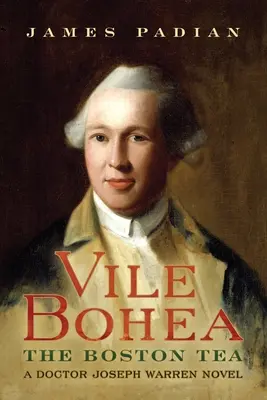 Vile Bohea: The Boston Tea: Dr. Joseph Warren regénye - Vile Bohea: The Boston Tea: A Doctor Joseph Warren Novel