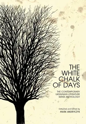 A napok fehér krétája: A kortárs ukrán irodalmi sorozat antológiája - The White Chalk of Days: The Contemporary Ukrainian Literature Series Anthology