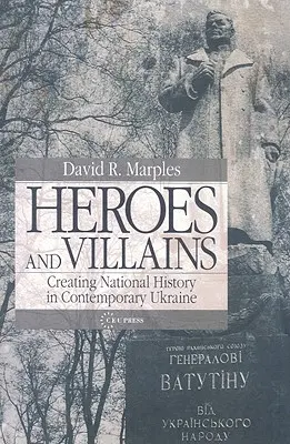 Hősök és gonosztevők: A nemzeti történelem megteremtése a mai Ukrajnában - Heroes and Villains: Creating National History in Contemporary Ukraine