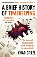 Az időmérés rövid története - Az időmegjelölés tudománya a Stonehenge-től az atomórákig - Brief History of Timekeeping - The Science of Marking Time, from Stonehenge to Atomic Clocks