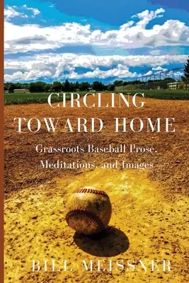 Circling Toward Home: Grassroots baseball próza, meditációk és képek - Circling Toward Home: Grassroots Baseball Prose, Meditations, and Images