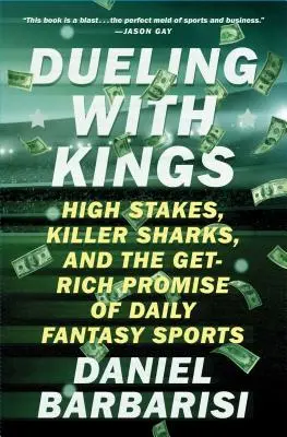 Párbaj a királyokkal: Nagy tétek, gyilkos cápák és a napi fantázia sportok gazdagodási ígérete - Dueling with Kings: High Stakes, Killer Sharks, and the Get-Rich Promise of Daily Fantasy Sports