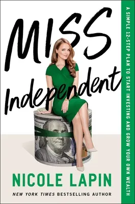 Miss Independent: Egy egyszerű 12 lépéses terv a befektetés megkezdéséhez és a saját vagyonod növeléséhez - Miss Independent: A Simple 12-Step Plan to Start Investing and Grow Your Own Wealth