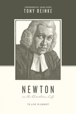 Newton a keresztény életről: Newton: Krisztusban élni - Newton on the Christian Life: To Live Is Christ